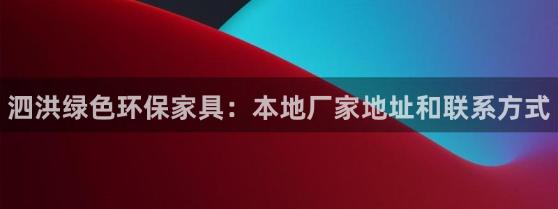 杏耀软件：泗洪绿色环保家具：本地厂家地址和联系方式